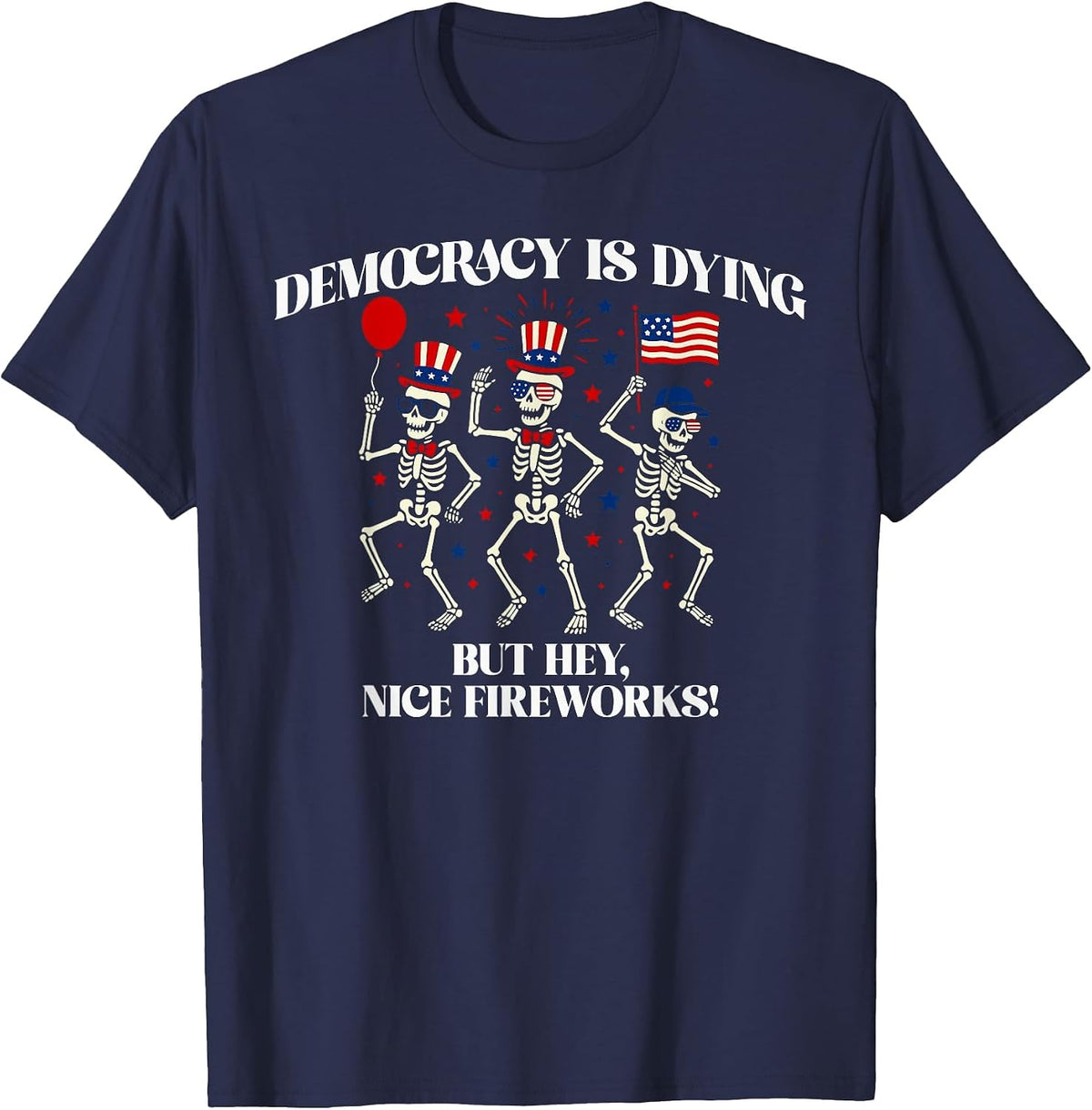 Democracy is Dying But Hey Nice Fireworks T-Shirt - Navy Blue