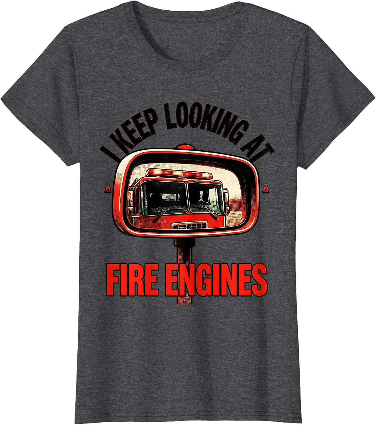 Women's I Keep Looking At Fire Engines Funny Firefighter Humor Gift T-Shirt - Dark Heather Grey