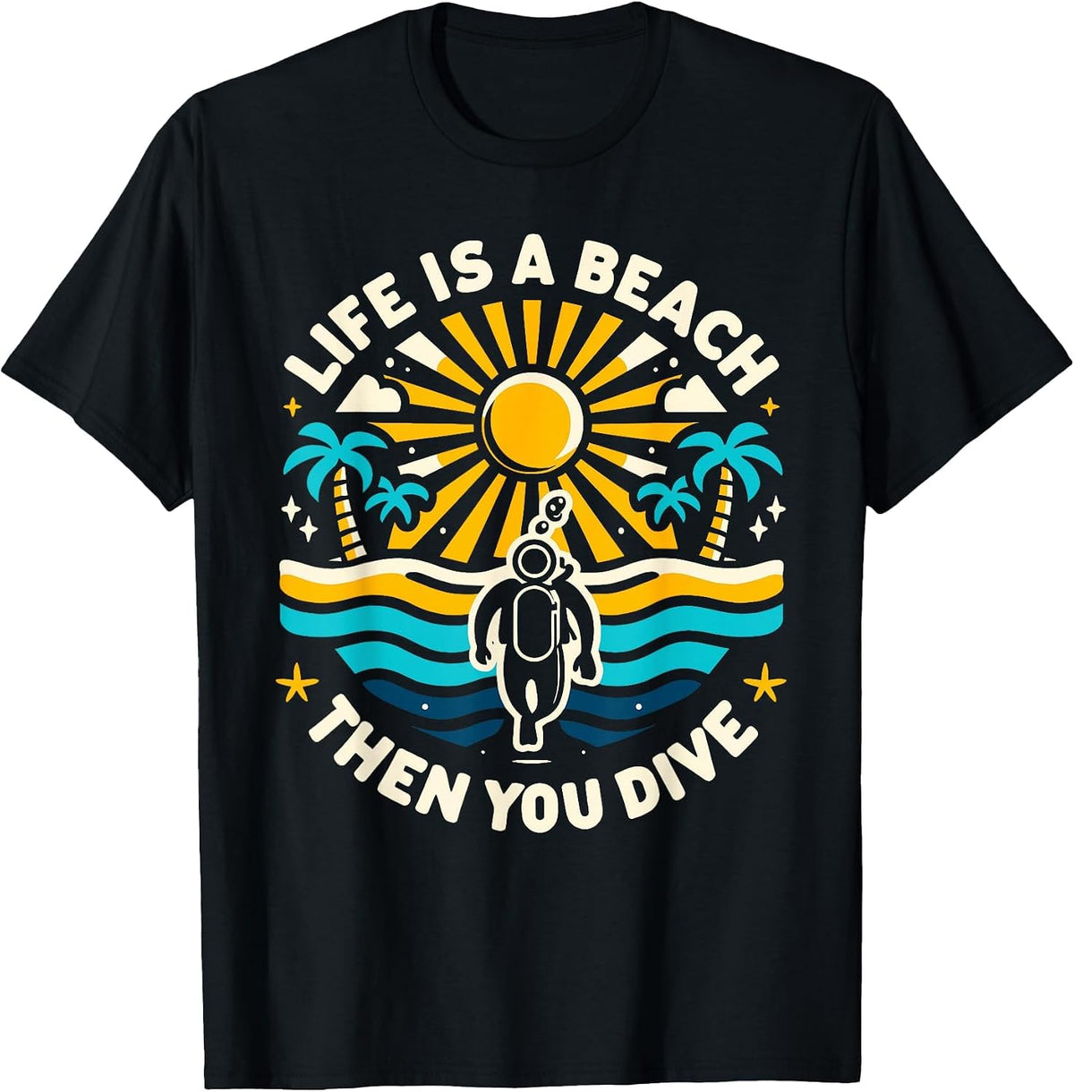 Life is a Beach Then You Dive Scuba Diving Beach Scuba Diver T-Shirt - Black