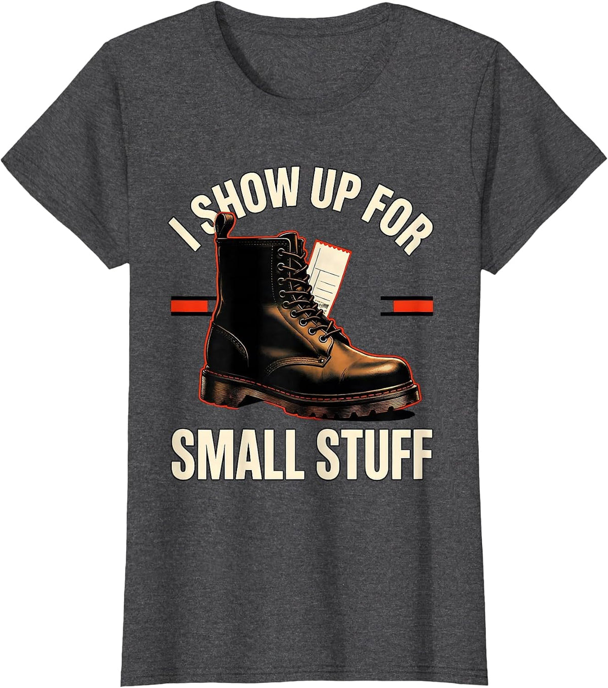 Women's I Show Up For Small Stuff Funny Firefighter Occupation Pride T-Shirt - Dark Heather Grey