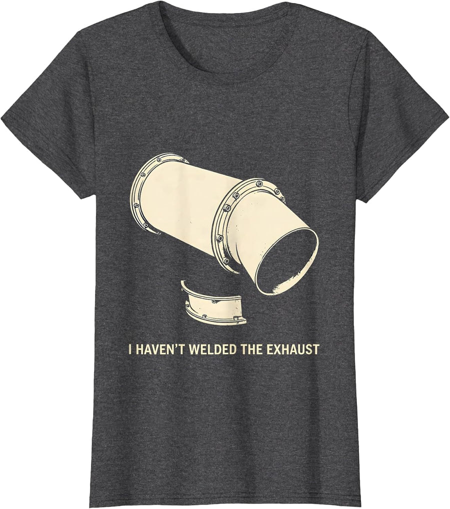 Women's I Haven't Welded The Exhaust Funny Car Guy Trucker Mechanic T-Shirt - Dark Heather Grey