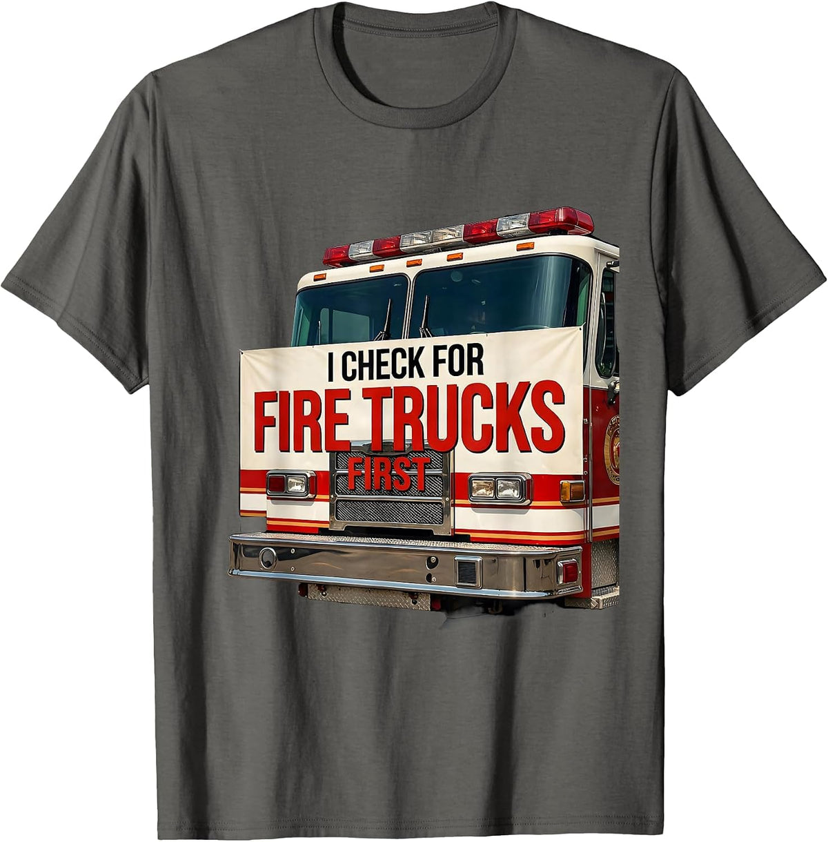 I Check For Fire Trucks First Funny Firefighter Gift T-Shirt - Asphalt Grey