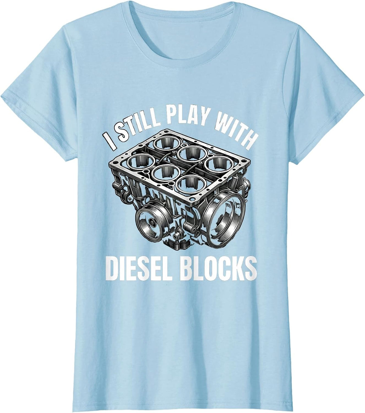 I Still Play With Diesel Blocks Funny Mechanic Garage Gift T-Shirt - Baby Blue