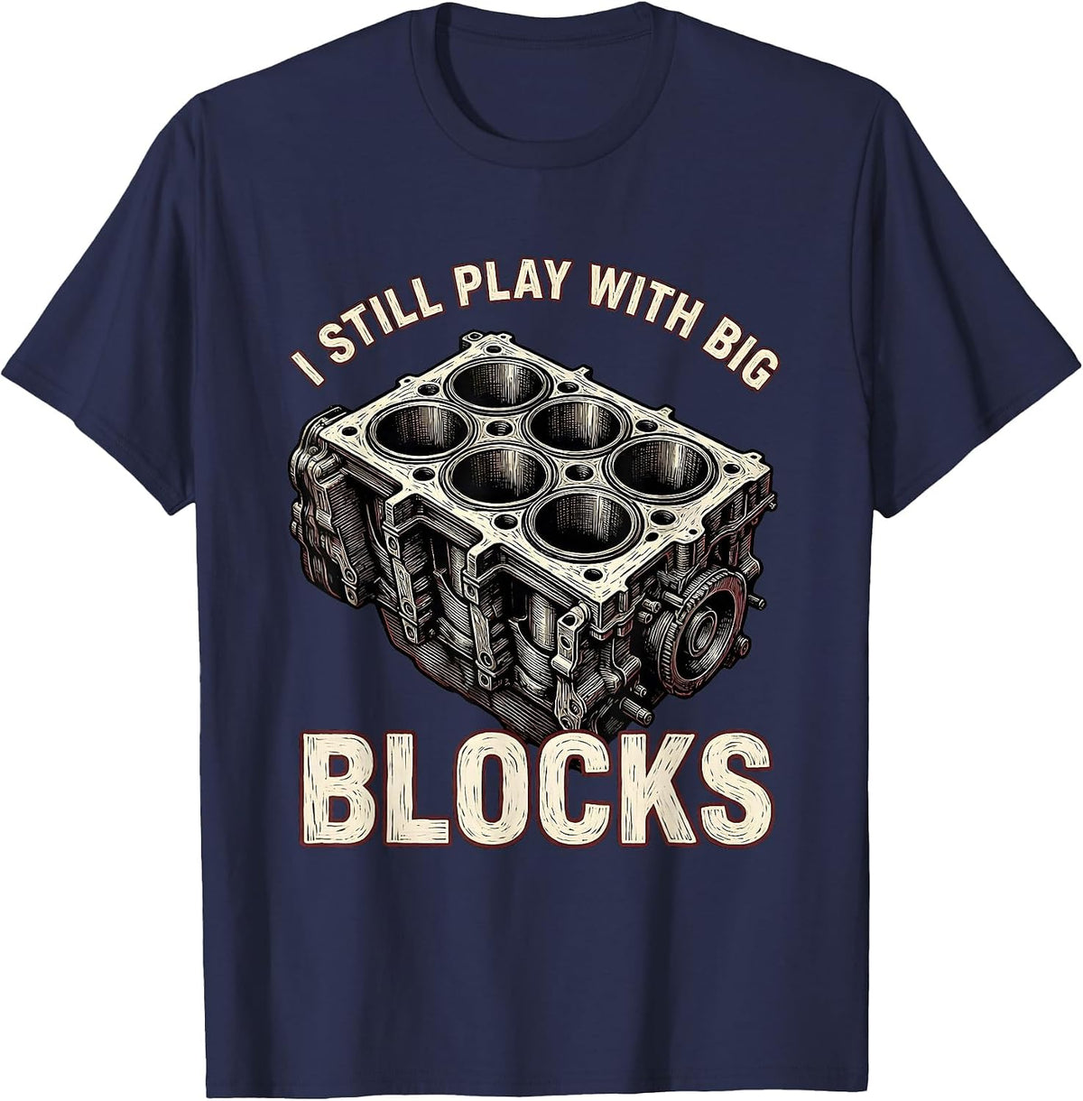 Men's I Still Play With Big Blocks Funny Mechanic Garage Motor T-Shirt - Navy Blue