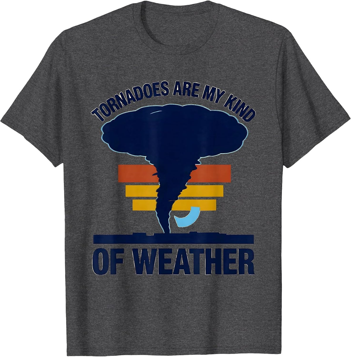 Tornadoes Are My Kind Of Weather Funny Storm Chaser T-Shirt - Dark Heather Grey