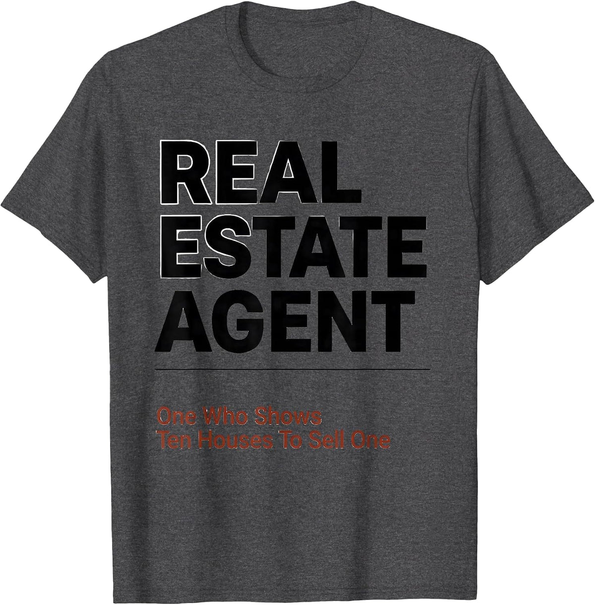 Men's Real Estate Agent: One Who Shows Ten Houses To Sell One T-Shirt - Dark Heather Grey