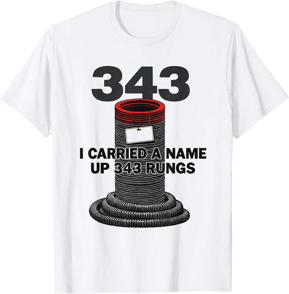 Men's I Carried A Name Up 343 Rungs Patriotic Firefighter Tribute T-Shirt - White