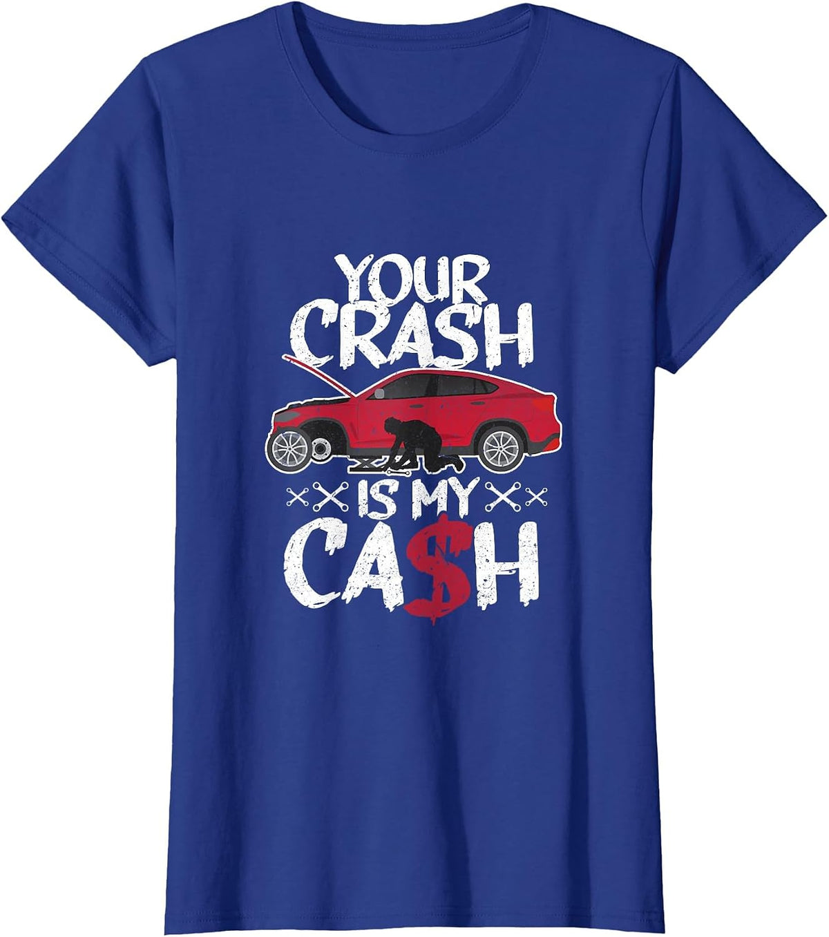 Your Crash is My Cash! Wrecked car Repair Experts T-Shirt - Royal Blue