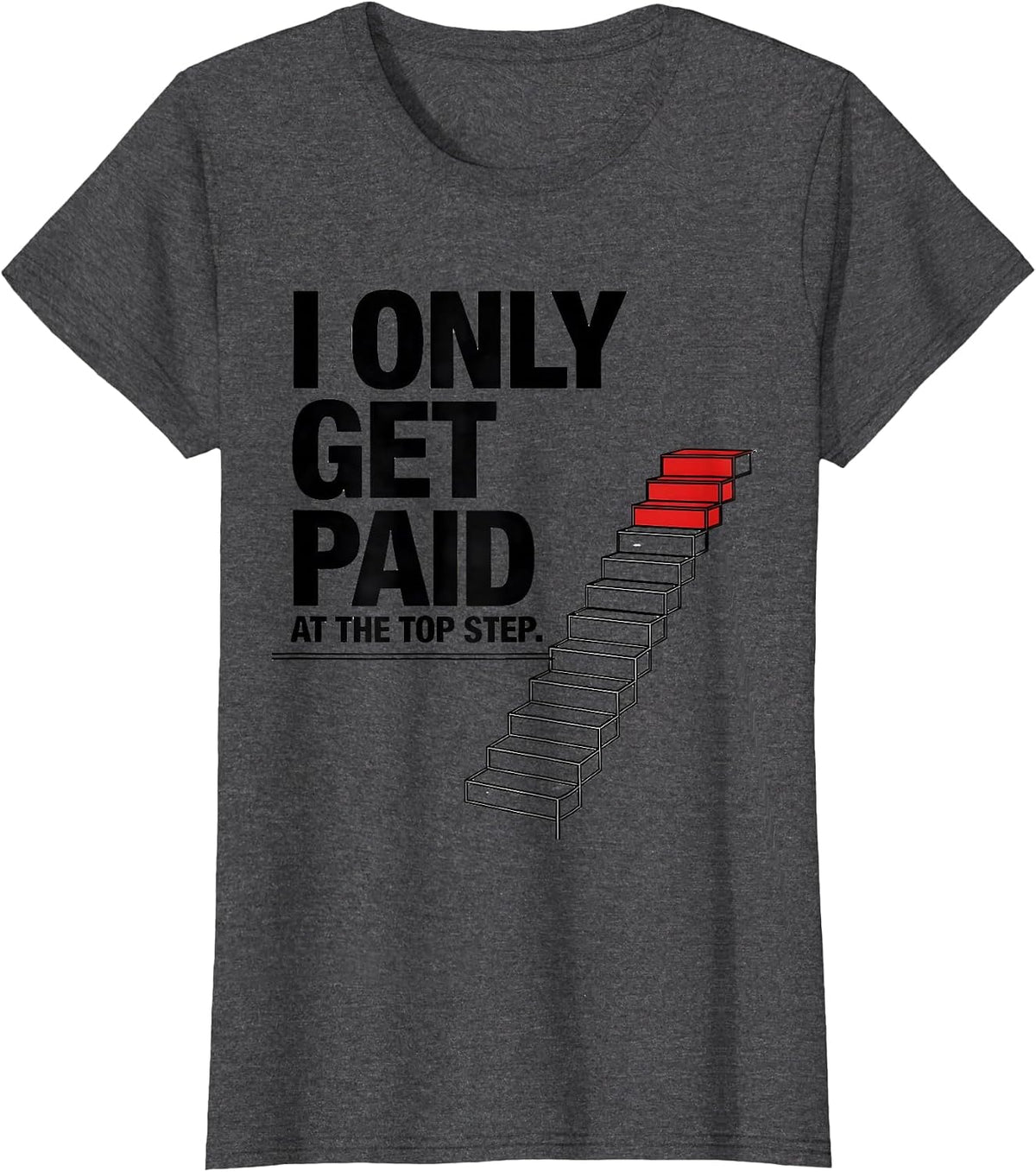 Women's I Only Get Paid At The Top Step Funny Realtor Real Estate T-Shirt - Dark Heather Grey