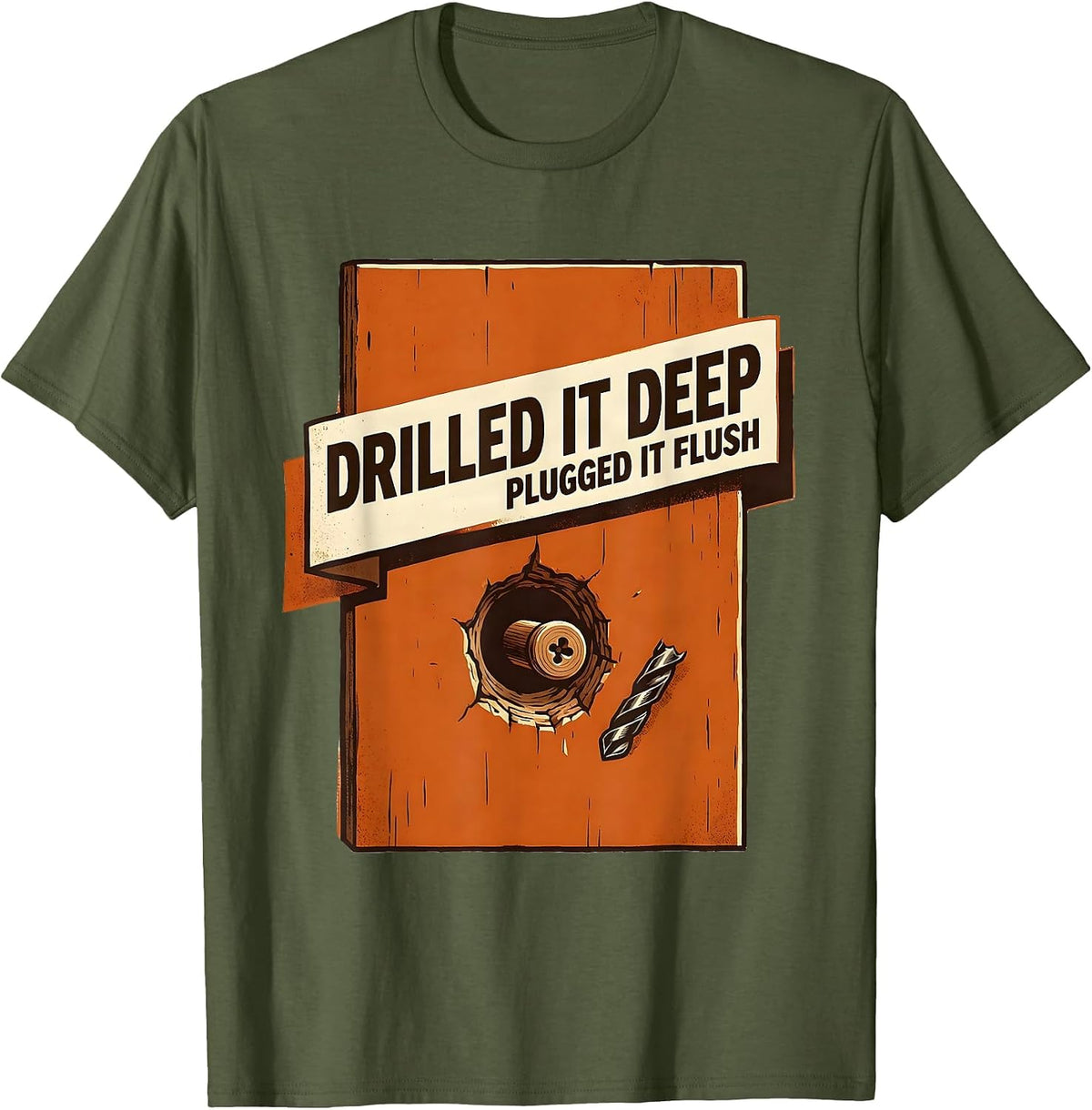 Drilled It Deep Plugged It Flush Funny Woodworking Carpenter T-Shirt - Olive Green