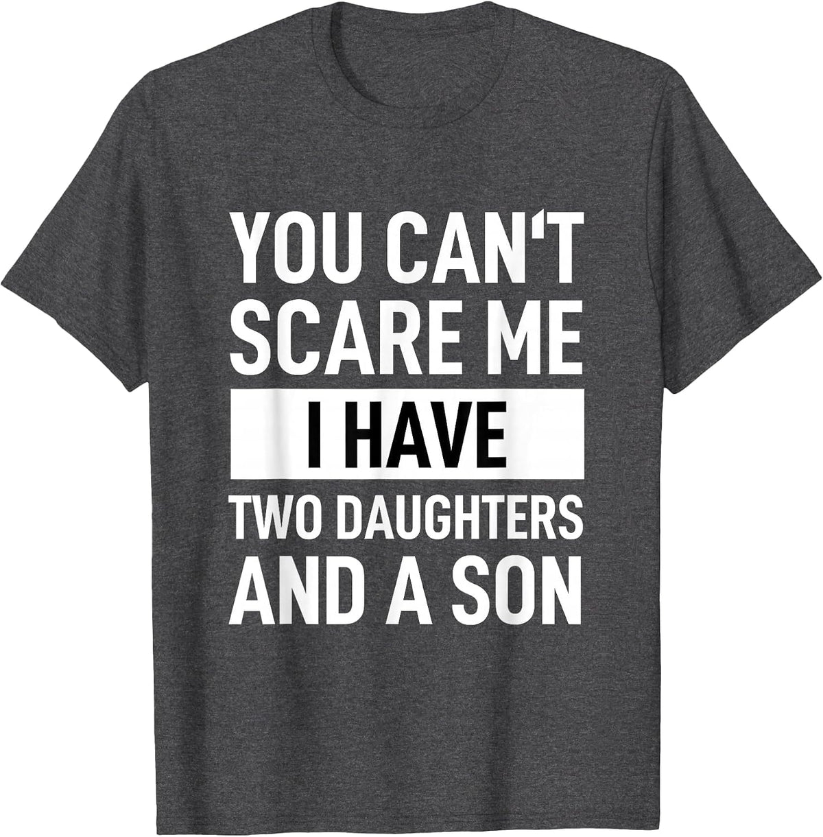 Dad Father You Can´t Scare Me I Have Two Daughters and A Son T-Shirt - Dark Heather Grey