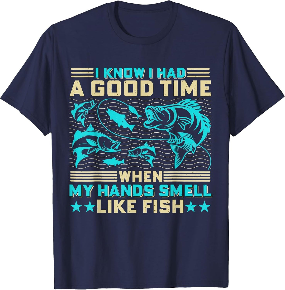I Know I Had A Good Time When My Hands Smell Like Fish T-Shirt - Navy Blue