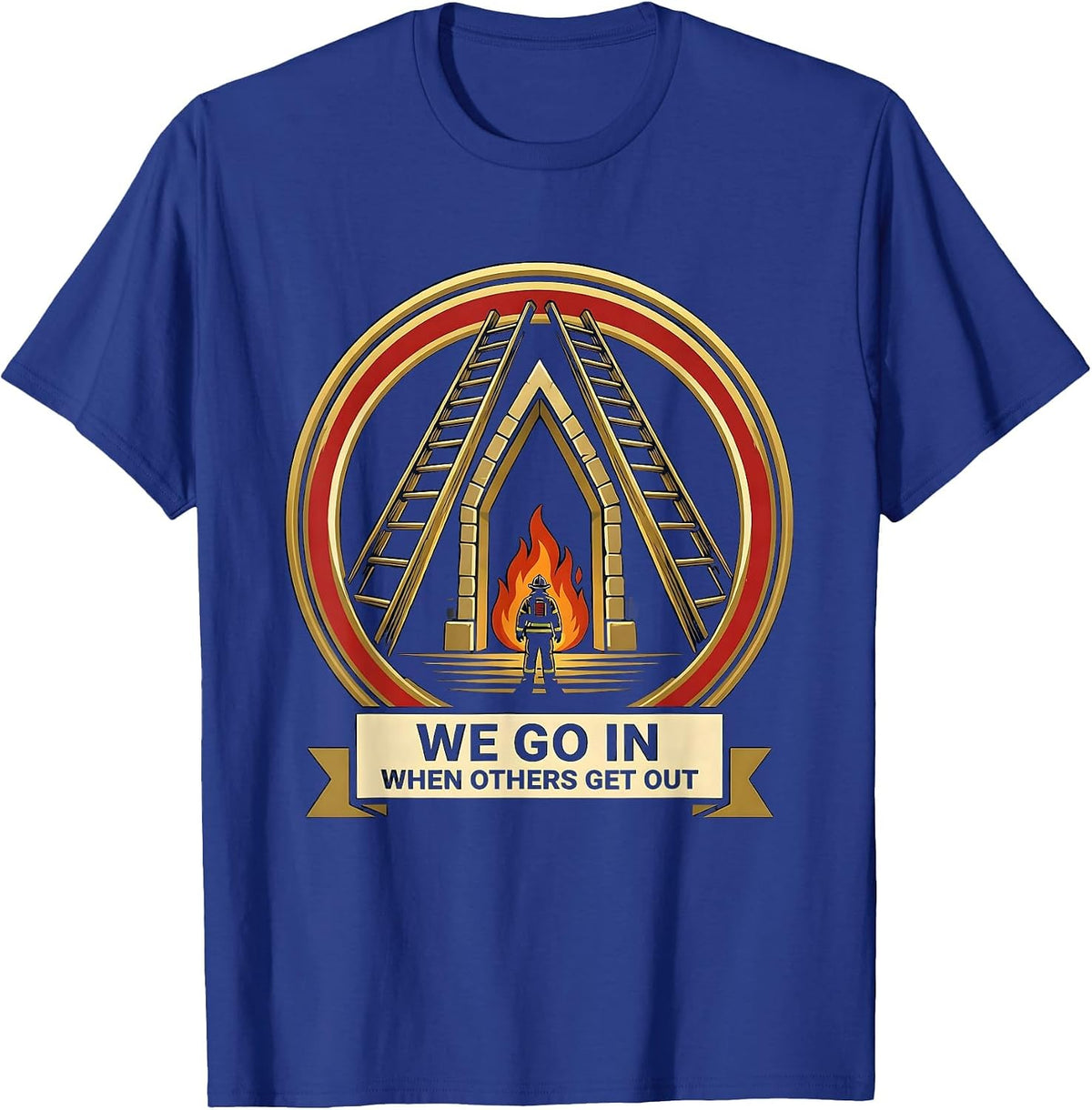 We Go In When Others Get Out Funny Firefighter Emblem Humor T-Shirt - Royal Blue