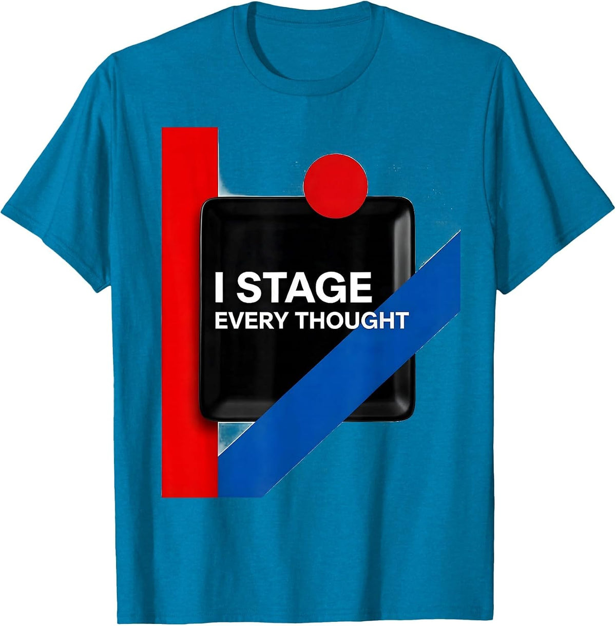 I Stage Every Thought Funny Theater Kid Musical Theatre T-Shirt - Sapphire Blue