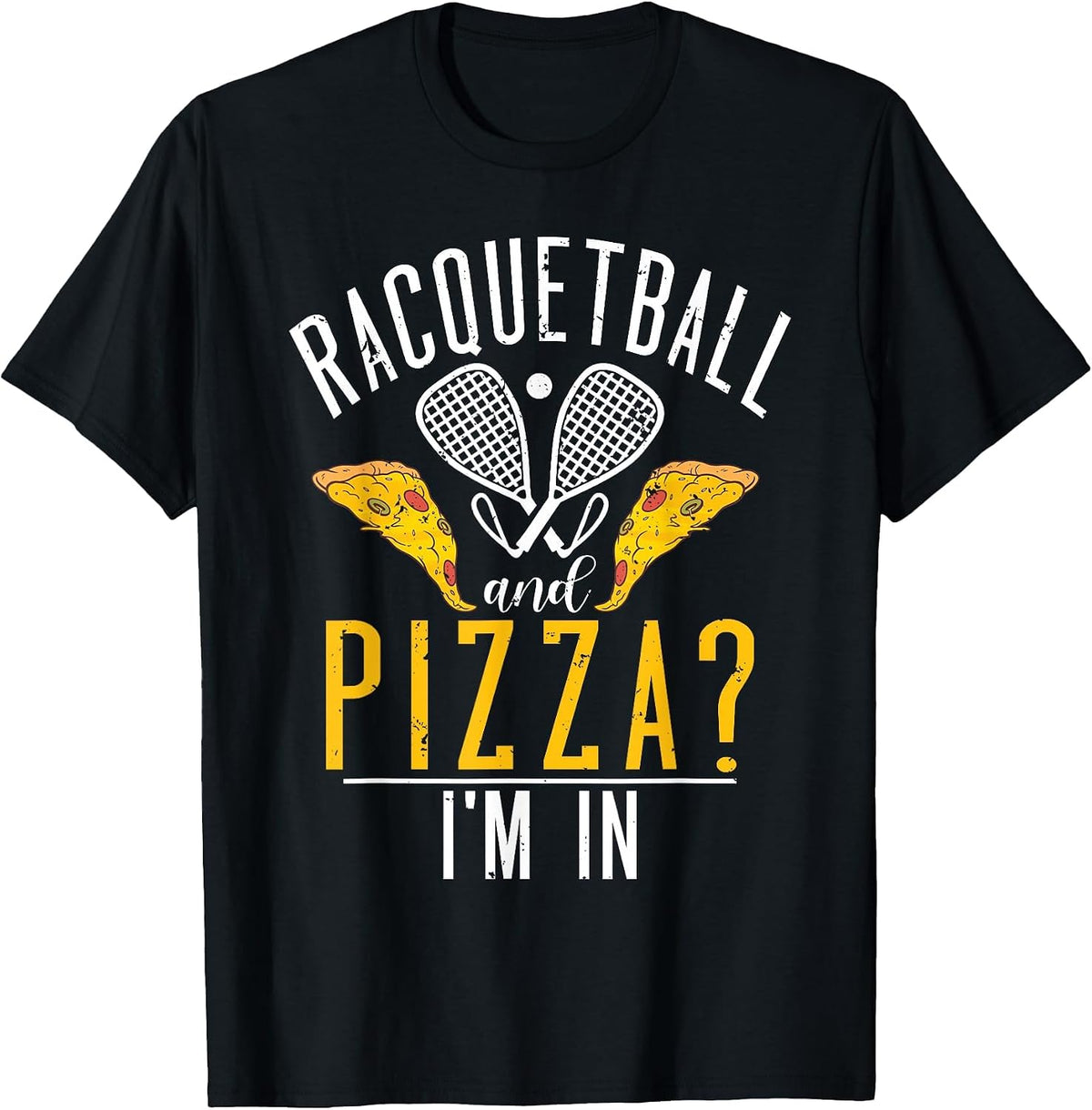 Racquetball and Pizza im in Funny Racquetball T-Shirt - Black