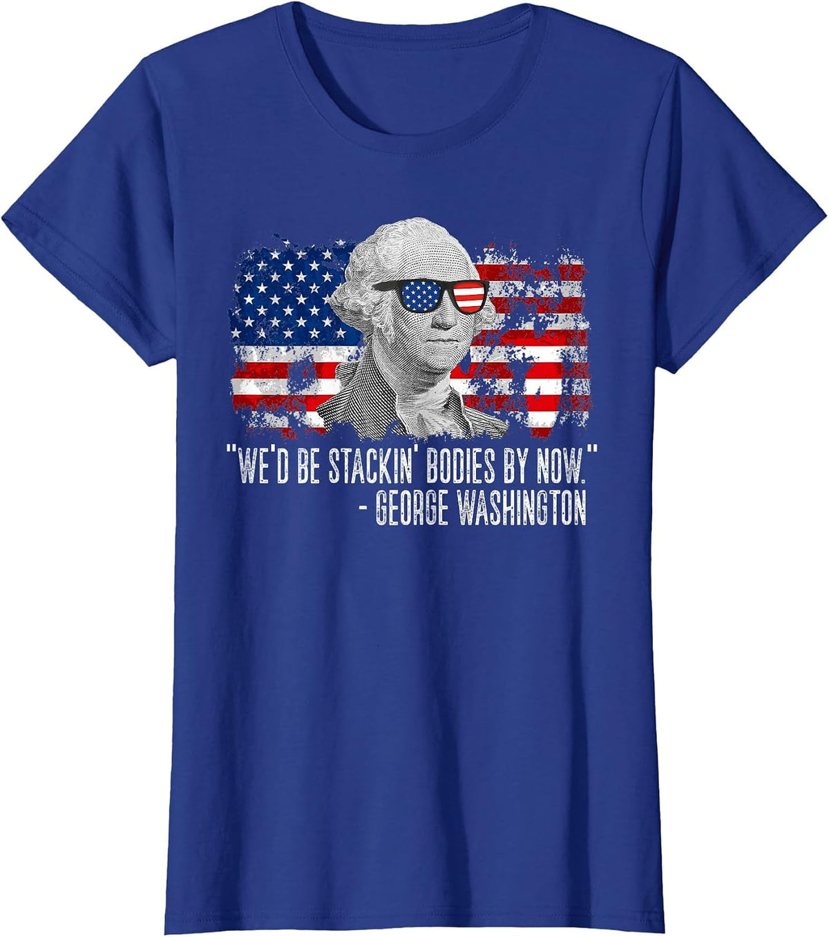 We'd Be Stackin' Bodies By Now George Washington T-Shirt - Royal Blue