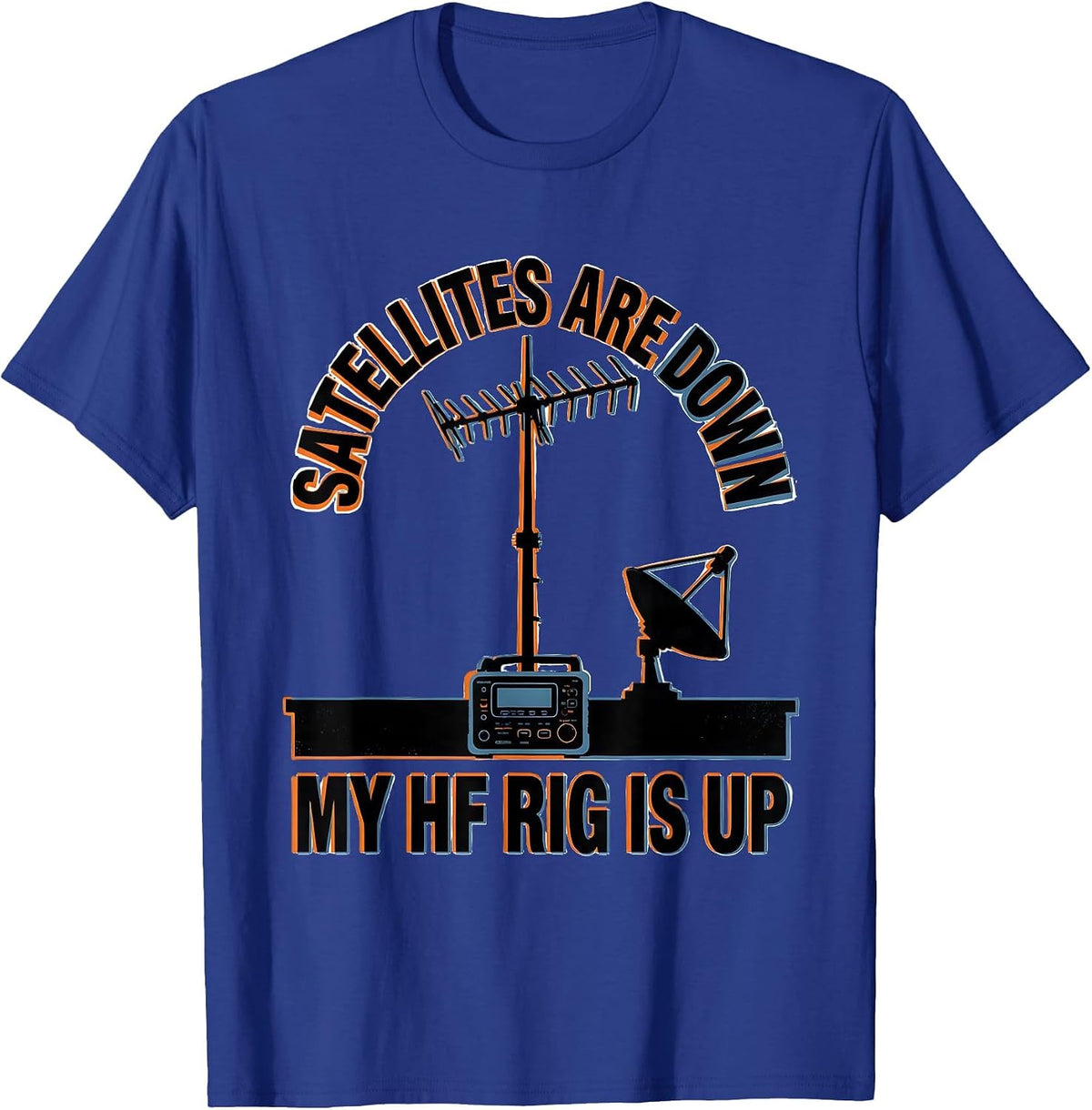 Satellites Are Down My HF Rig Is Up Funny Ham Radio Operator T-Shirt - Royal Blue