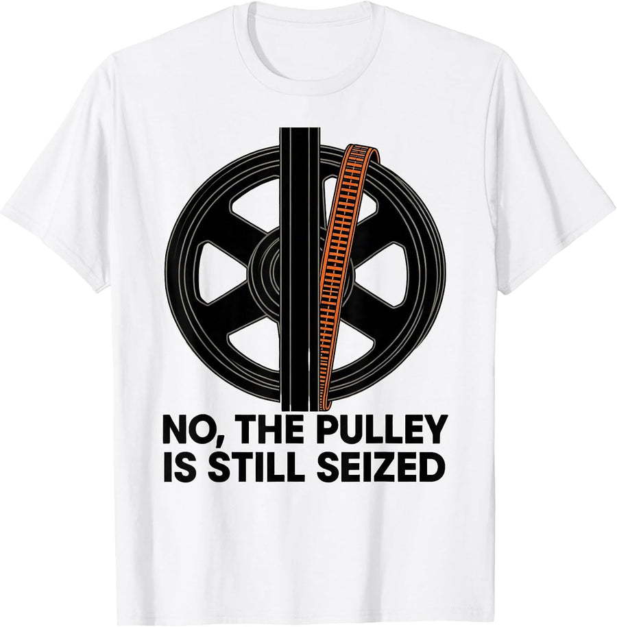Men's No The Pulley Is Still Seized Funny Mechanic Garage Humor T-Shirt - White