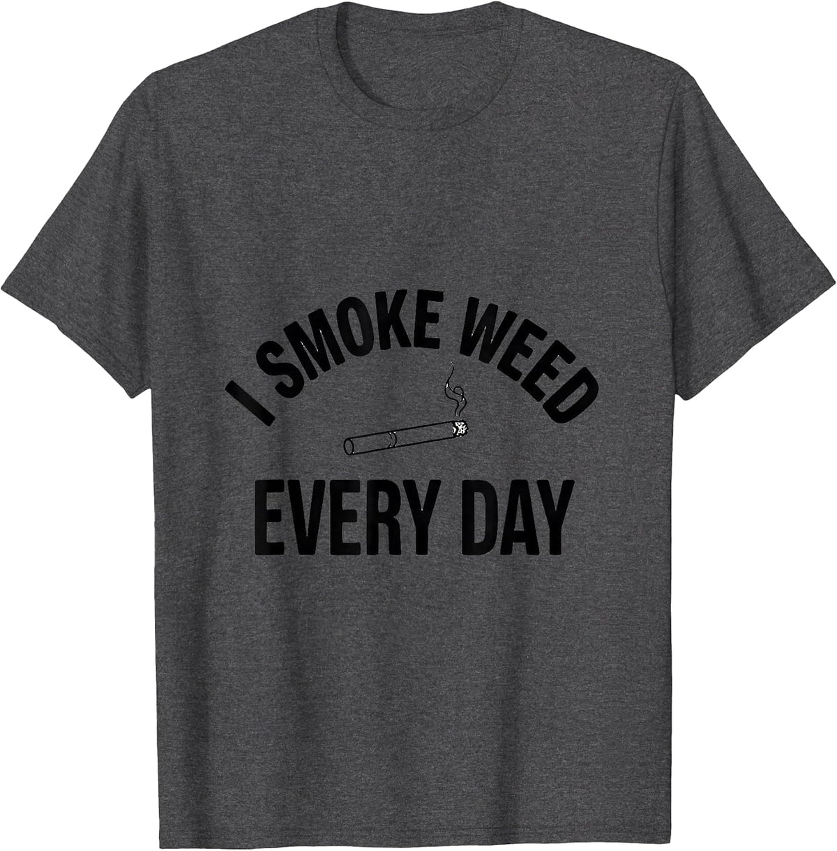 I Smoke Weed Every Day Funny Stoner Cannabis Humor Novelty T-Shirt - Dark Heather Grey