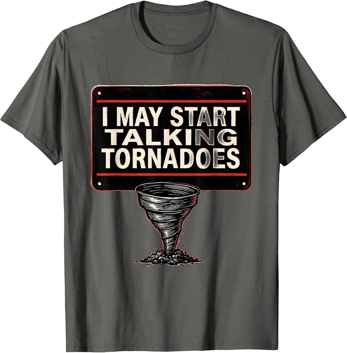 I May Start Talking Tornadoes Funny Storm Chaser Meteorology T-Shirt - Asphalt Grey