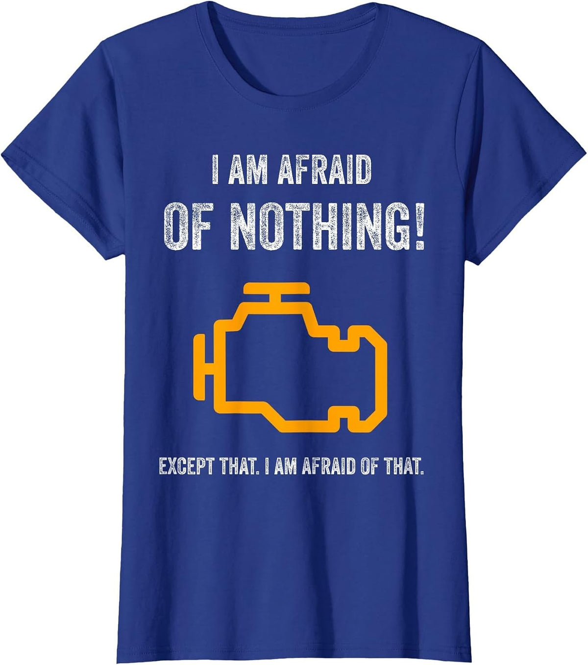 I Am Afraid of Nothing Except that Funny Check Engine Light T-Shirt - Royal Blue
