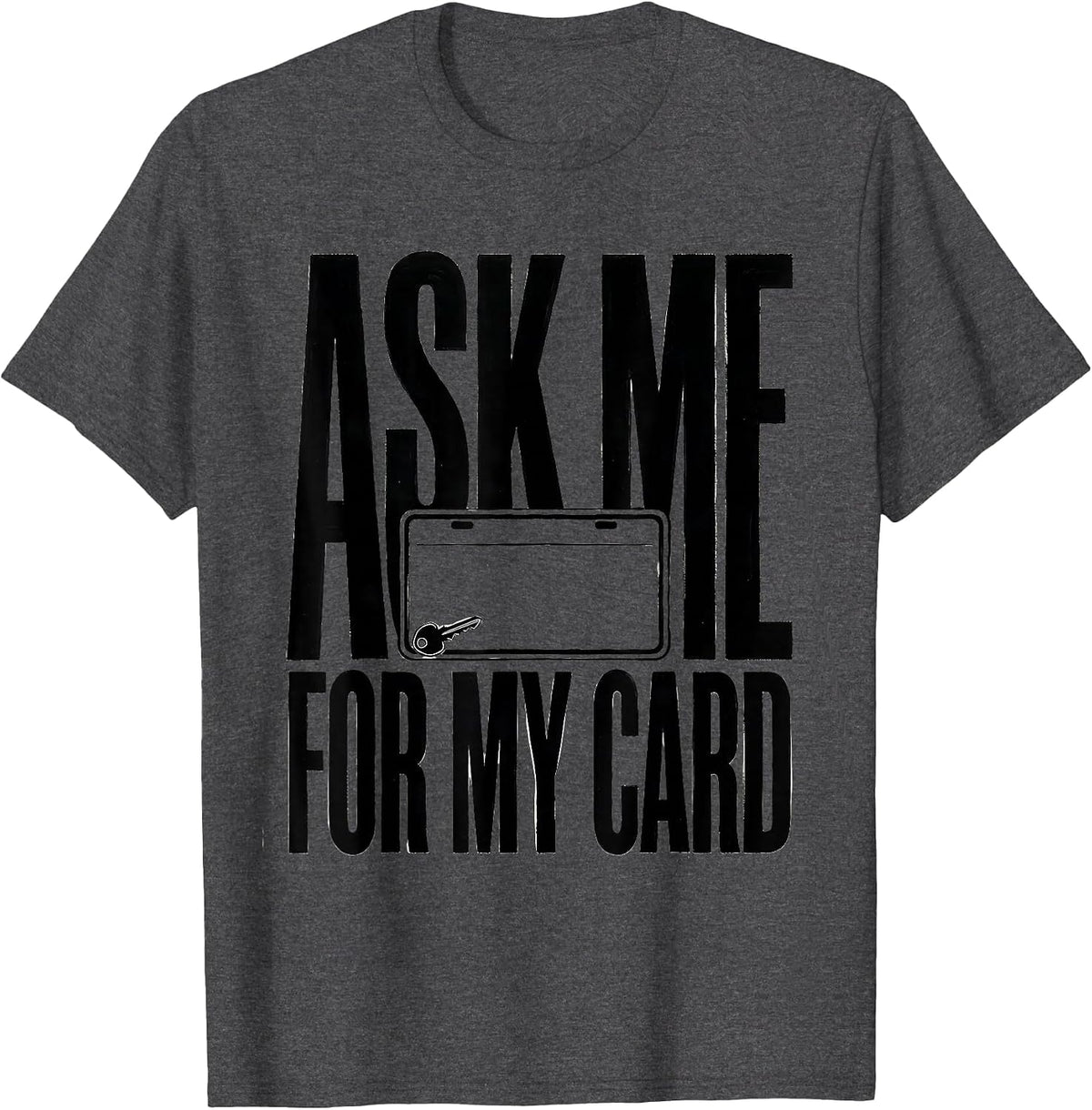 Men's Ask Me For My Card Funny Realtor Real Estate Agent Gift T-Shirt - Dark Heather Grey