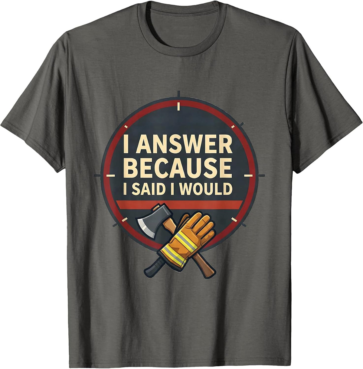 I Answer Because I Said I Would Funny Firefighter Gift T-Shirt - Asphalt Grey