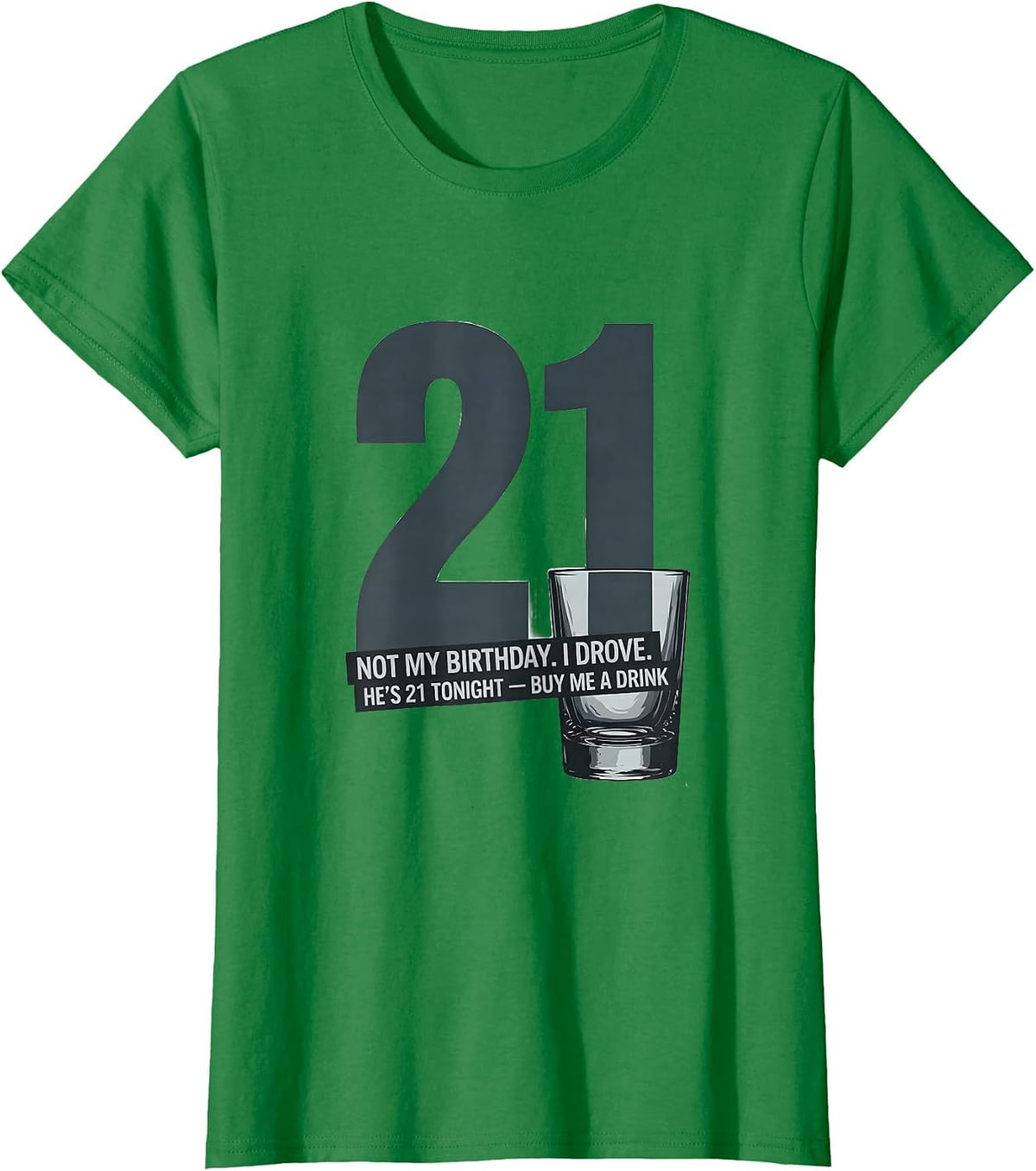 Women's Not My Birthday. I Drove. He's 21 Tonight — Buy Me a Drink T-Shirt - Kelly Green