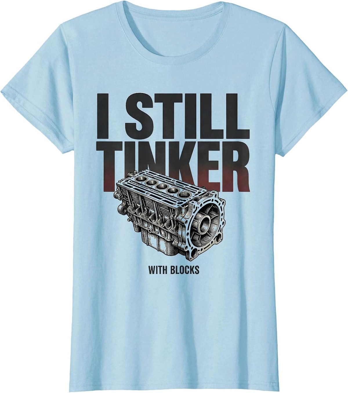 I Still Tinker With Blocks Funny Mechanic Engine Block T-Shirt - Baby Blue