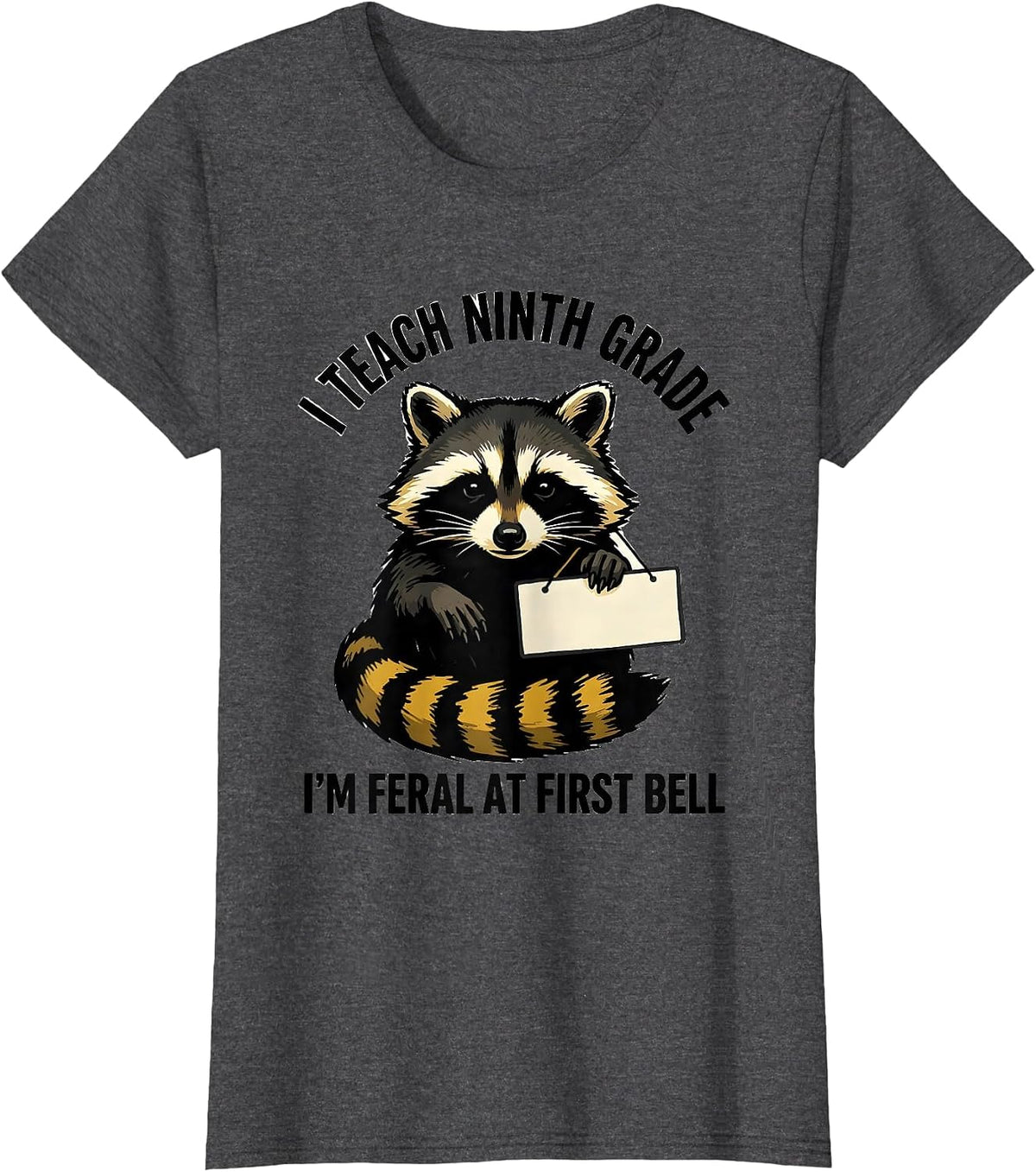 Women's I Teach Ninth Grade, I'm Feral at First Bell Teacher Humor T-Shirt - Dark Heather Grey