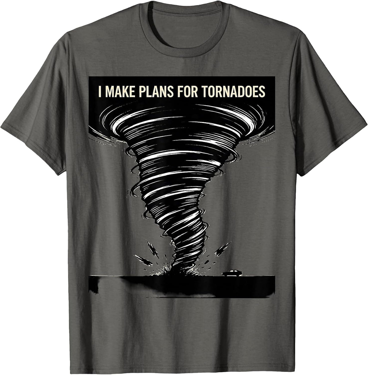 I Make Plans For Tornadoes Funny Storm Chaser Meteorology T-Shirt - Asphalt Grey