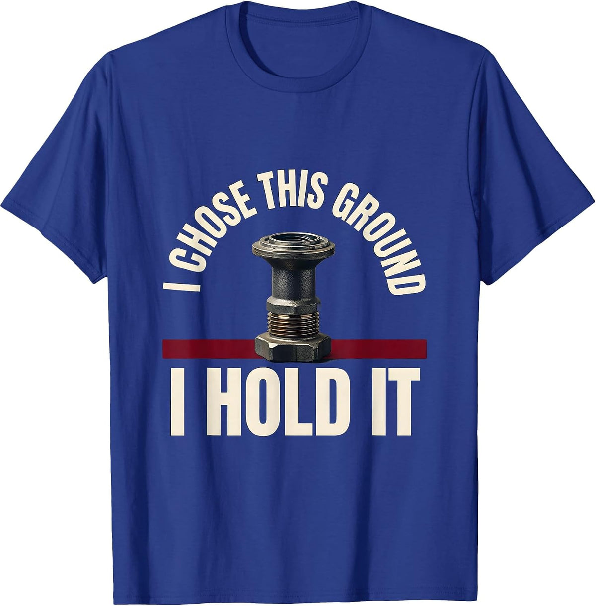 I Chose This Ground I Hold It Funny Firefighter Gift T-Shirt - Royal Blue