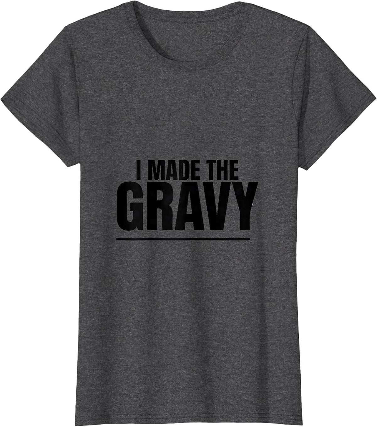 Women's I Made The Gravy Funny Thanksgiving Cook Humor T-Shirt - Dark Heather Grey