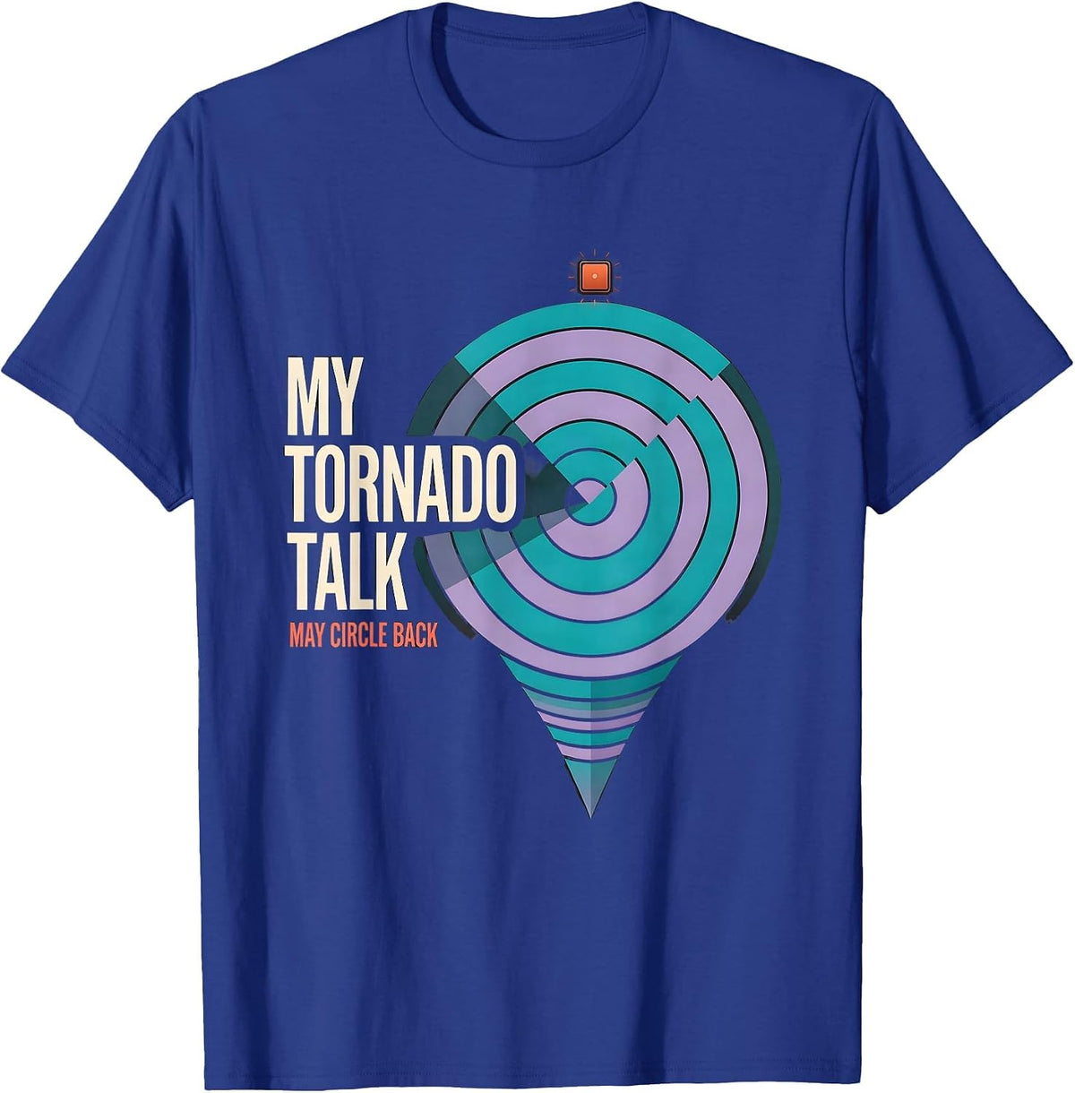 Men's My Tornado Talk May Circle Back Funny Storm Chaser T-Shirt - Royal Blue