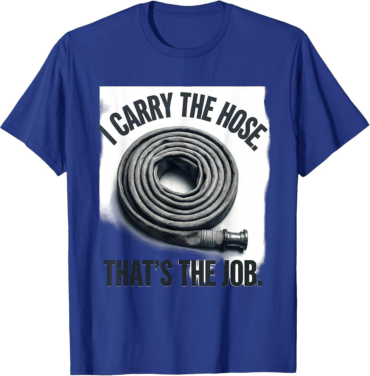 I Carry The Hose That's The Job Funny Firefighter Gift T-Shirt - Royal Blue