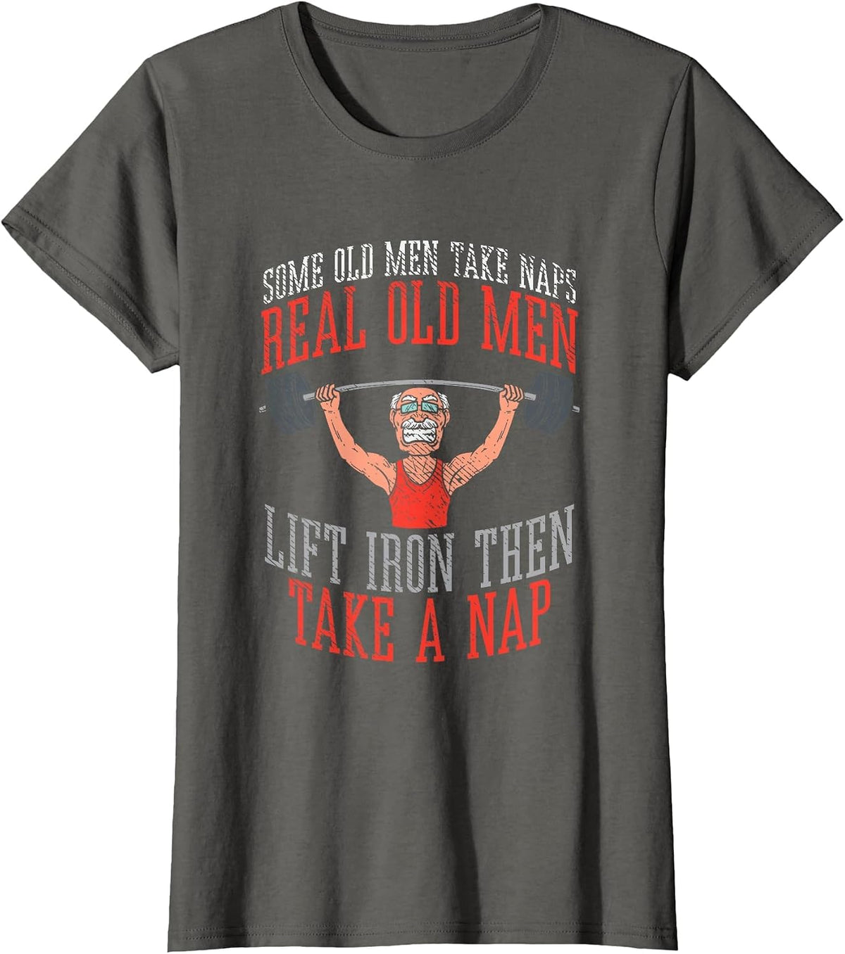 Some Old Men Take Naps Real Old Men Lift Iron Then Take Nap T-Shirt - Asphalt Grey