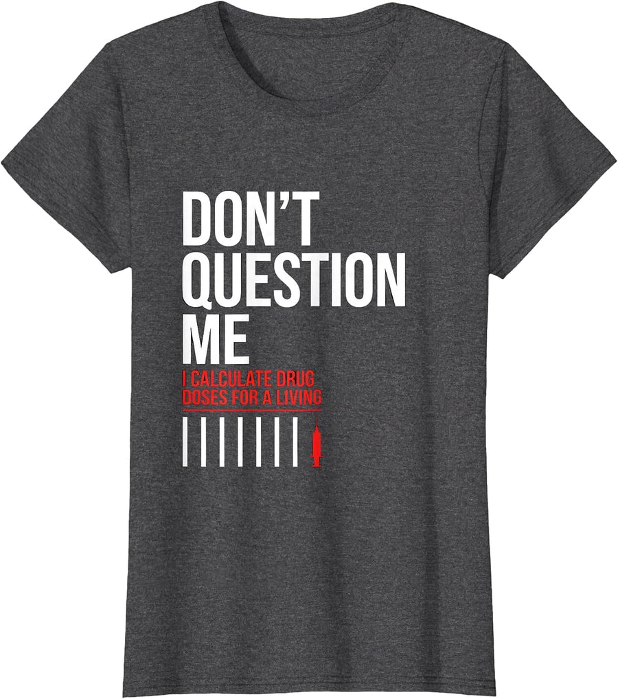 Women's Don't Question Me I Calculate Drug Doses For A Living T-Shirt - Dark Heather Grey