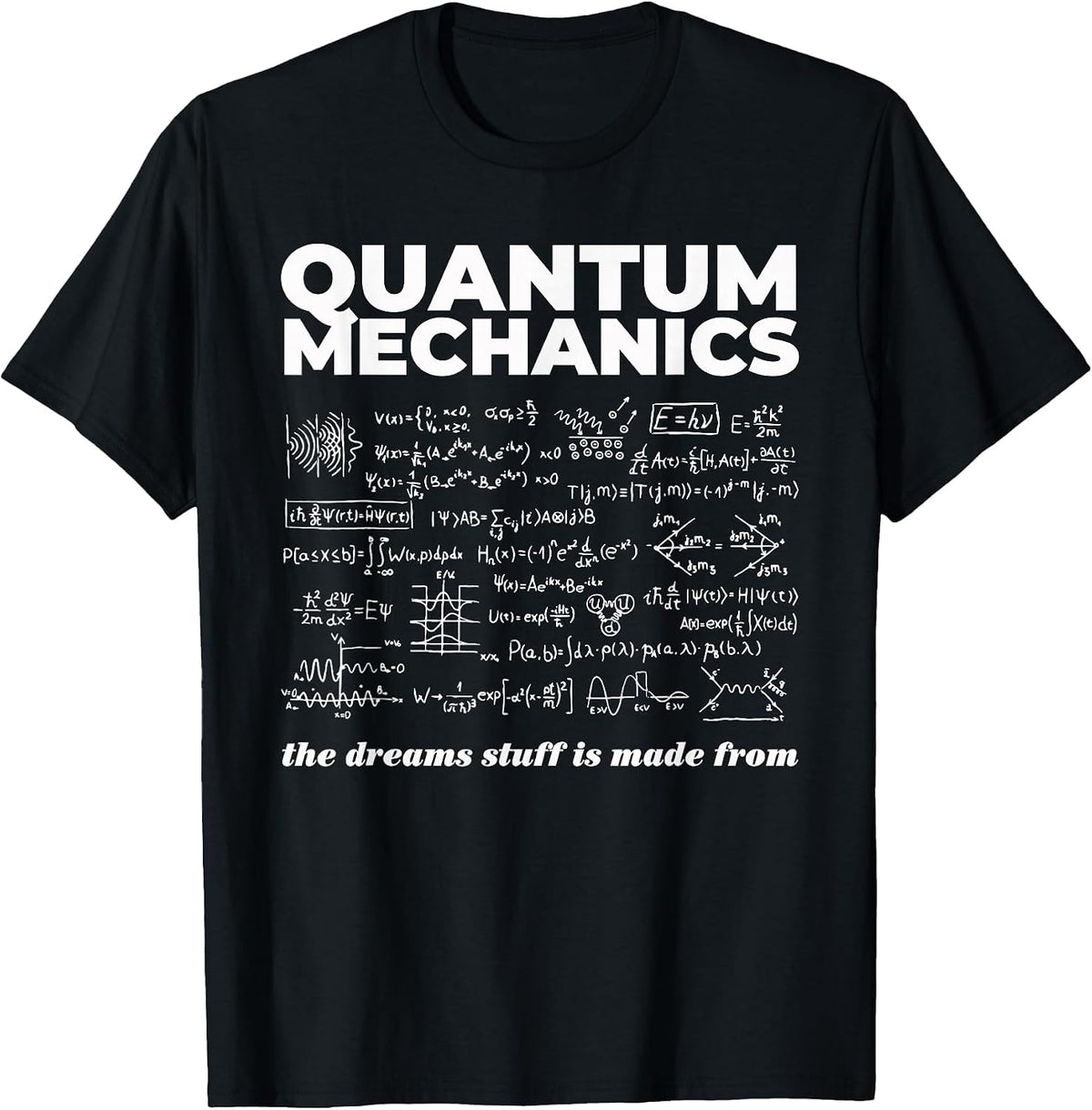 Quantum Mechanics The Dreams Stuff is Made from Science Joke T-Shirt - Black