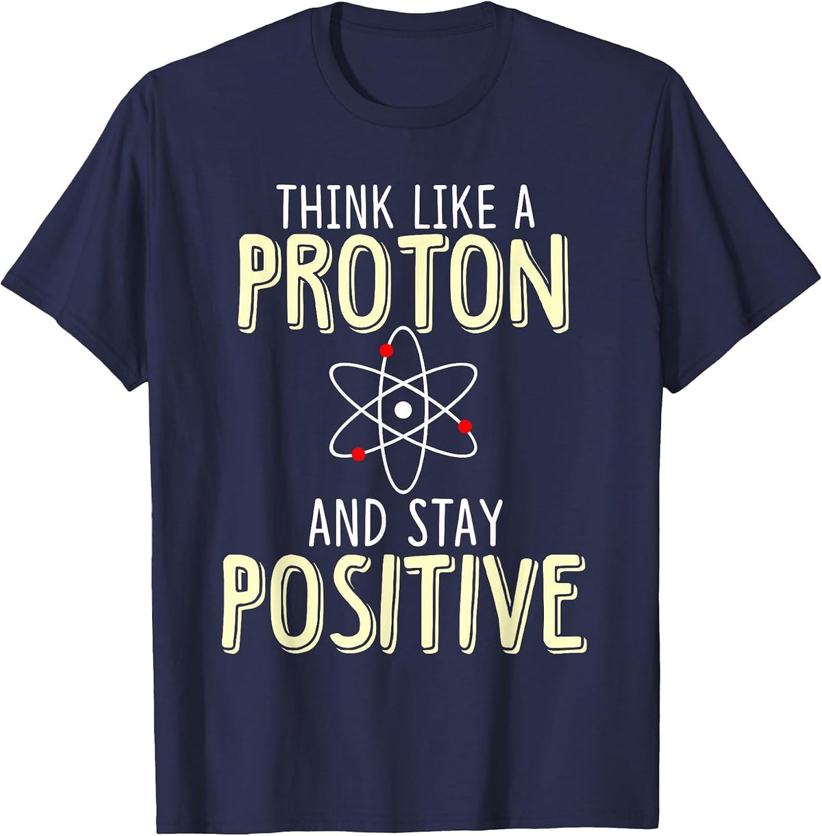 Think Like A Proton and Stay Positive Funny Science T-Shirt - Navy Blue