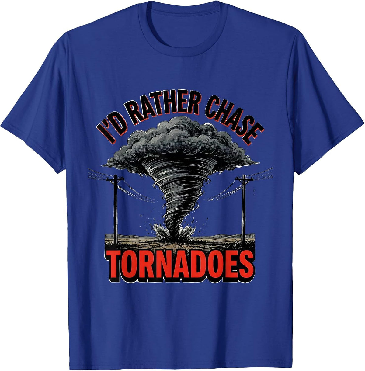 Men's I'd Rather Chase Tornadoes Funny Storm Chaser Meteorology T-Shirt - Royal Blue