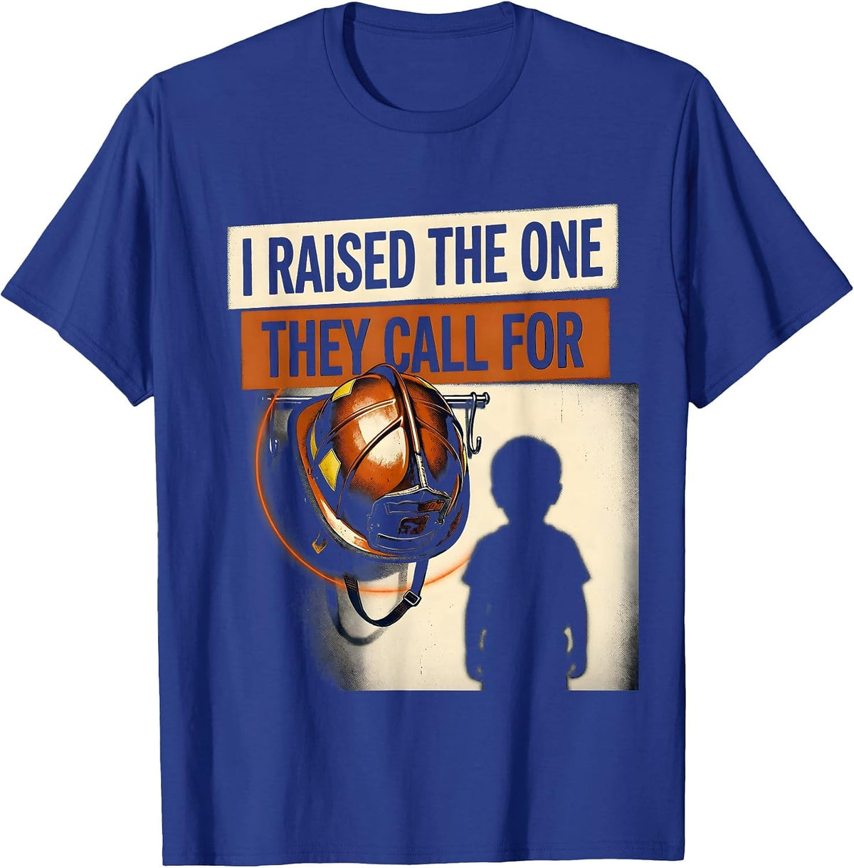 Men's I Raised The One They Call For Firefighter Family Pride T-Shirt - Royal Blue
