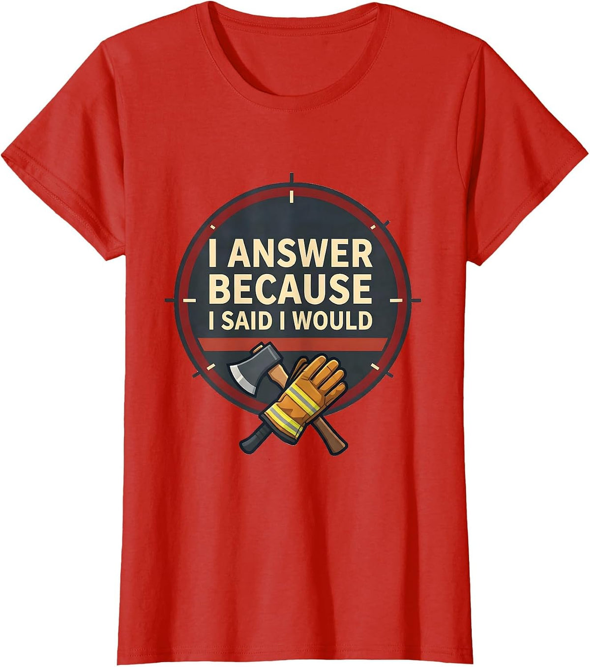 I Answer Because I Said I Would Funny Firefighter Gift T-Shirt - Red