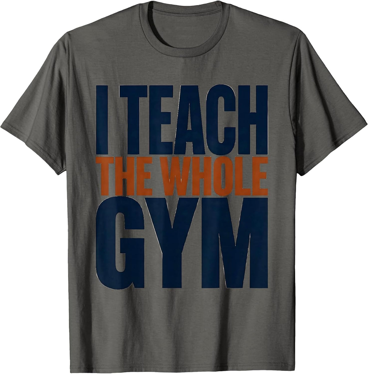 I Teach The Whole Gym Funny PE Teacher Back To School Gym T-Shirt - Asphalt Grey
