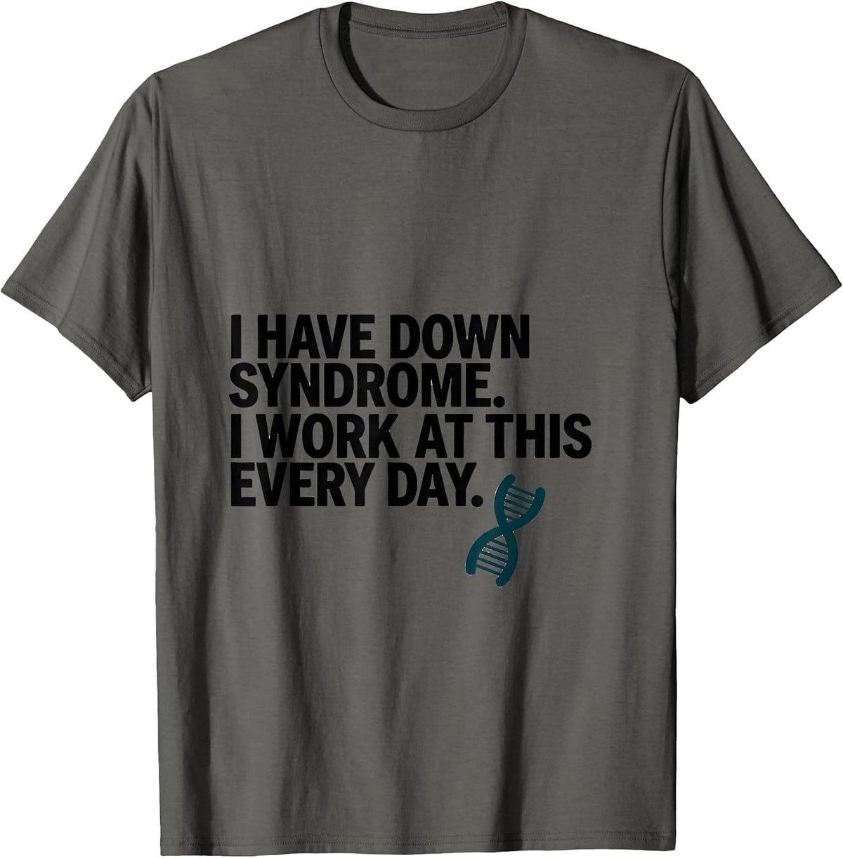 I Have Down Syndrome I Work At This Every Day Awareness T-Shirt - Asphalt Grey