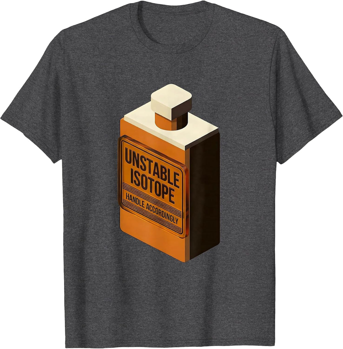 Unstable Isotope Handle Accordingly Funny Chemistry Science T-Shirt - Dark Heather Grey