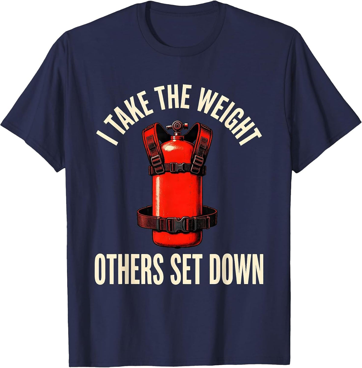 I Take The Weight Others Set Down Funny Firefighter T-Shirt - Navy Blue