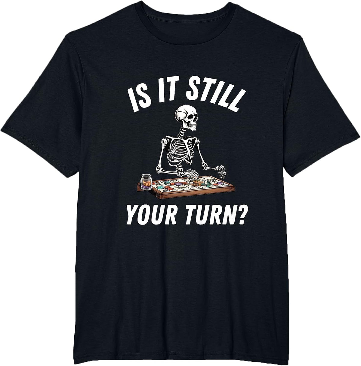 is It Still Your Own Turn Skeleton Bored Board Games Gaming T-Shirt - Black