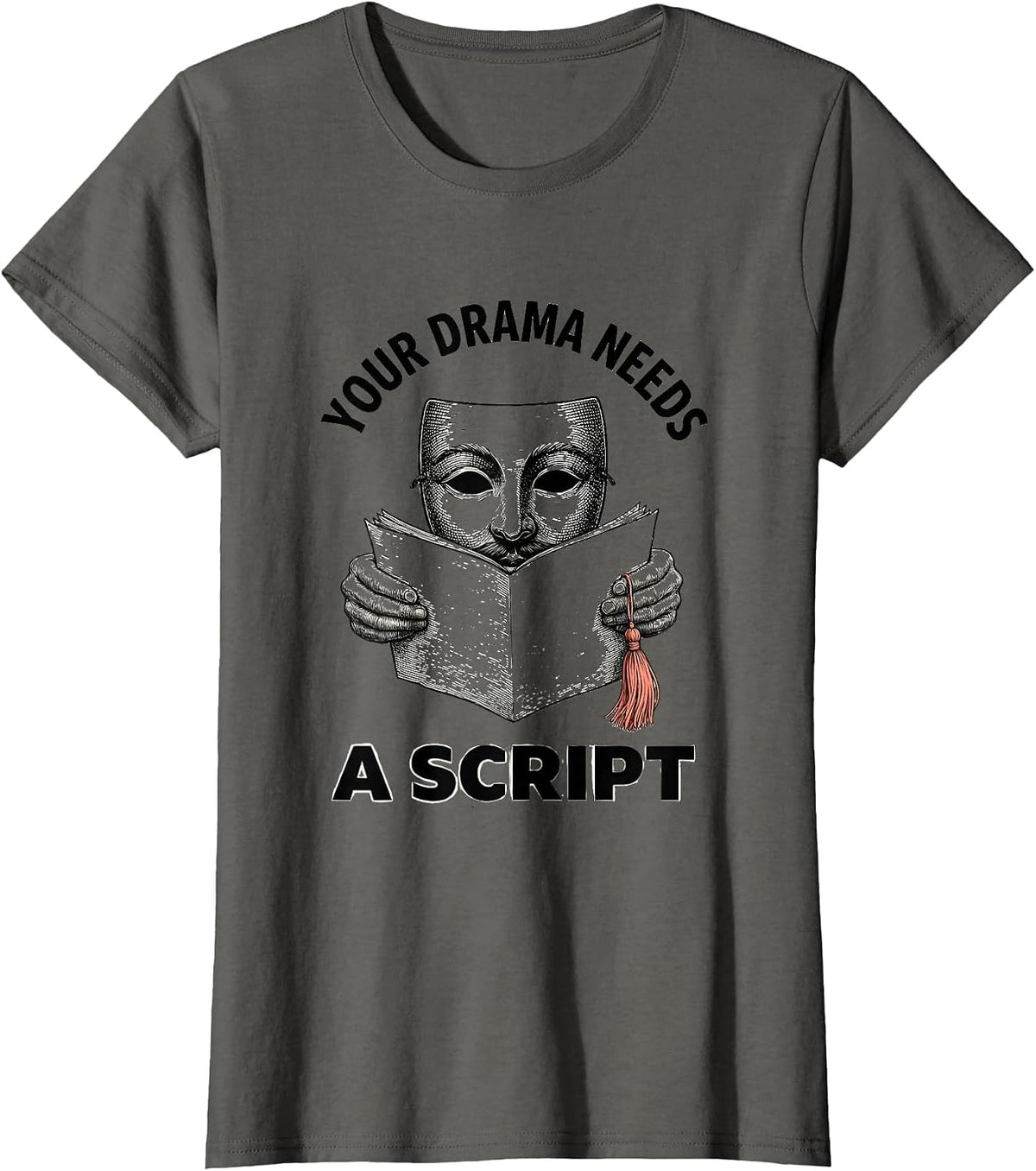Women's Your Drama Needs A Script Funny Theater Kid Drama Student T-Shirt - Asphalt Grey