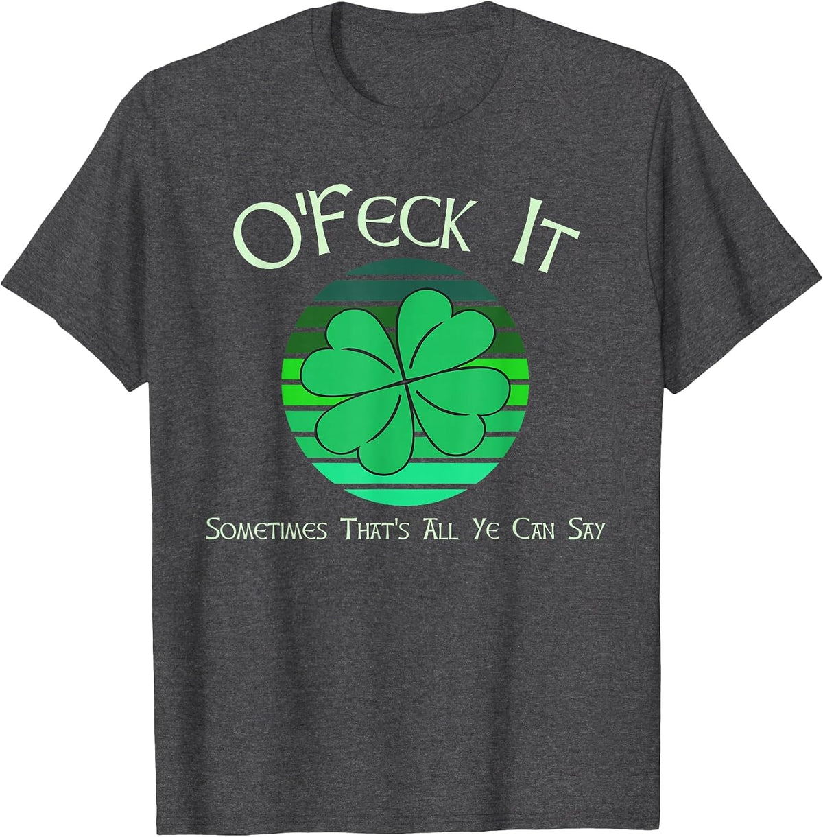 O'Feck It St Patricks Day Happy St Paddy's St Pattys T-Shirt - Dark Heather Grey