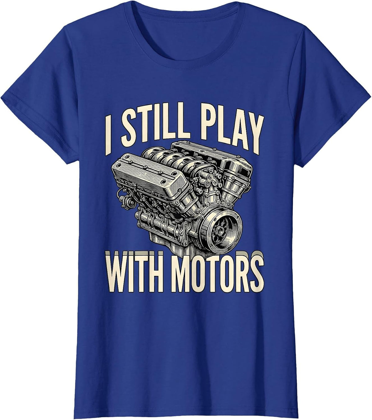 Women's I Still Play With Motors Funny Mechanic Engine Enthusiast T-Shirt - Royal Blue